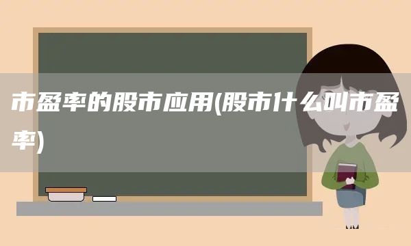 市盈率的股市應用(股市什么叫市盈率)(圖1)